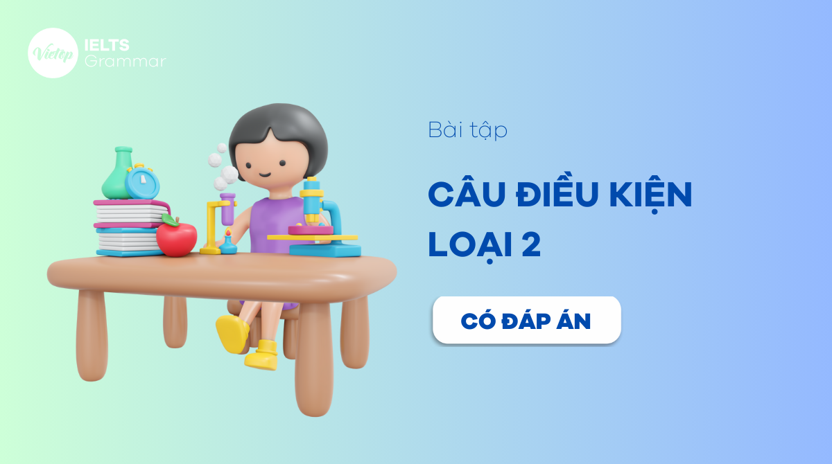 100+ bài tập câu điều kiện loại 2 từ cơ bản tới nâng cao mới nhất (có đáp án chi tiết)