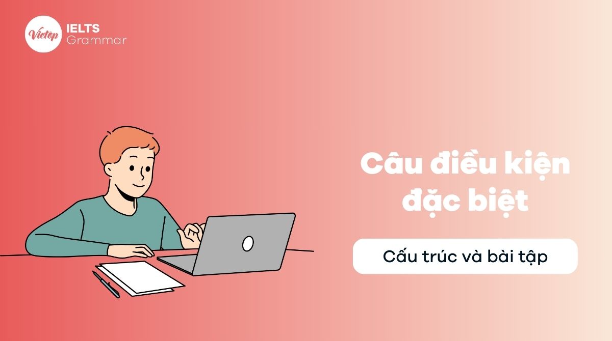 Câu điều kiện đặc biệt: Công thức, cách dùng và bài tập có đáp án