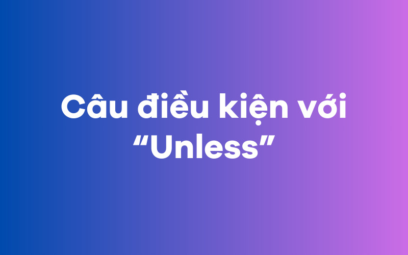 Câu điều kiện với “Unless”