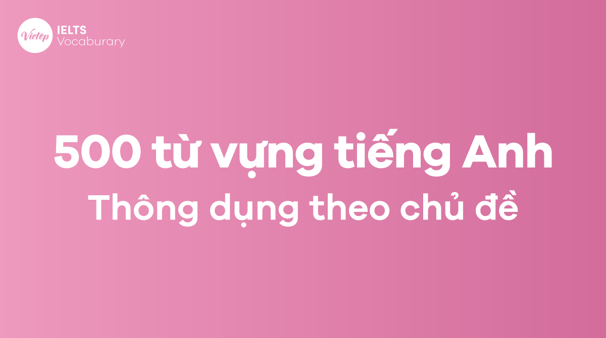 500 từ vựng tiếng Anh thông dụng theo chủ đề