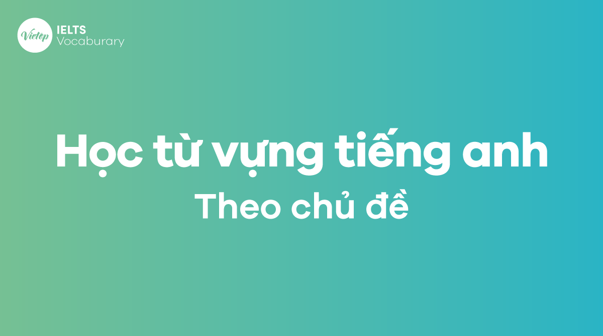 Học từ vựng tiếng Anh theo chủ đề