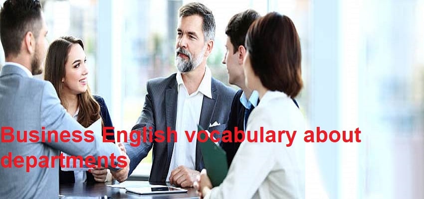 Tổng hợp từ vựng tiếng Anh thương mại về các phòng ban