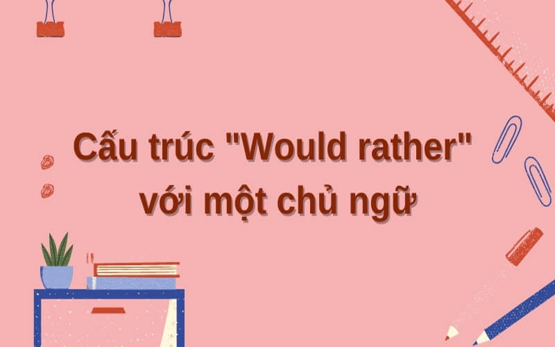 Cấu trúc Would rather trong câu có cùng 1 chủ ngữ