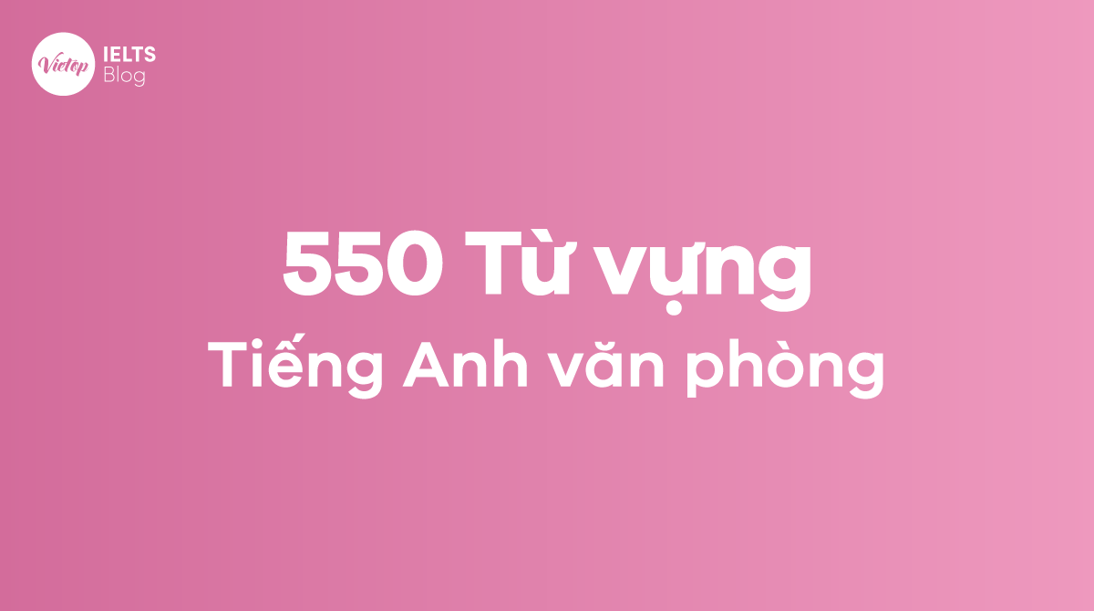 550 từ vựng tiếng Anh văn phòng