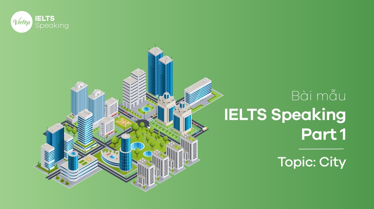 Bài mẫu Topic City - IELTS Speaking Part 1