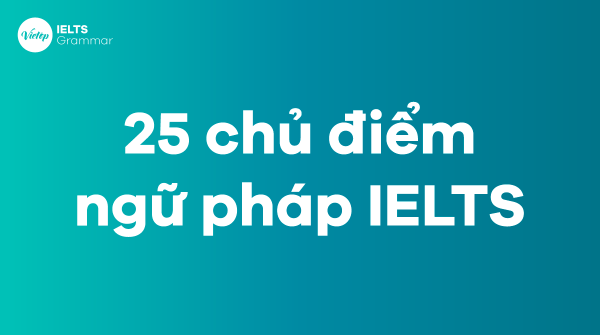 25 chủ điểm ngữ pháp IELTS