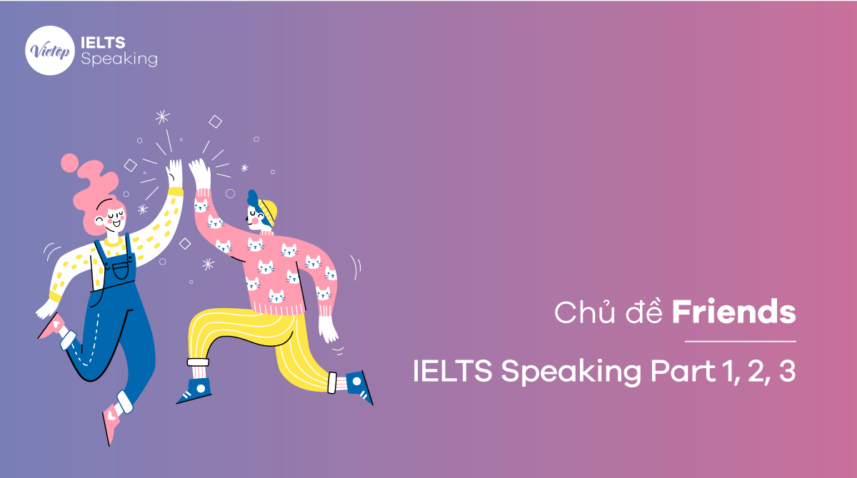 Talk about your best friend – Bài mẫu và từ vựng IELTS Speaking part 1, 2, 3