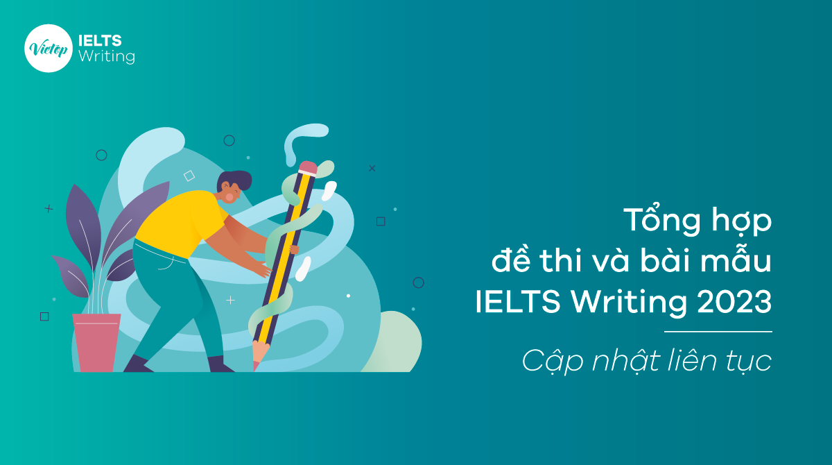 Tổng hợp đề thi IELTS Writing 2023 kèm bài mẫu chi tiết- Cập nhật liên tục