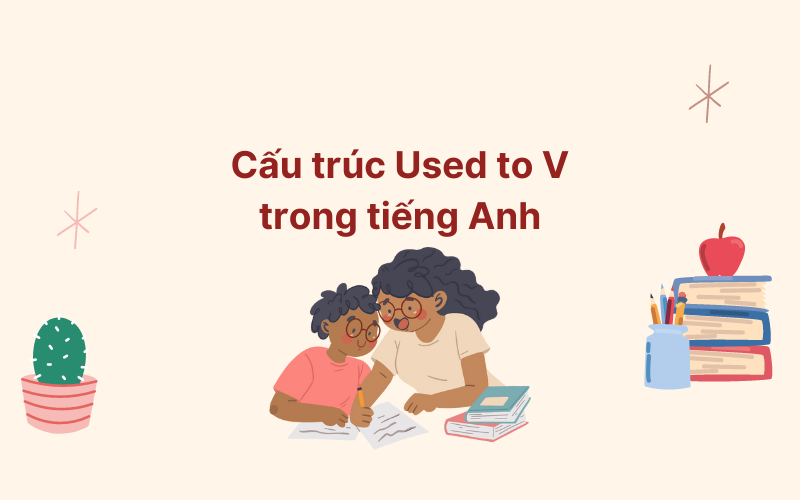 Cấu trúc Used to trong tiếng Anh 