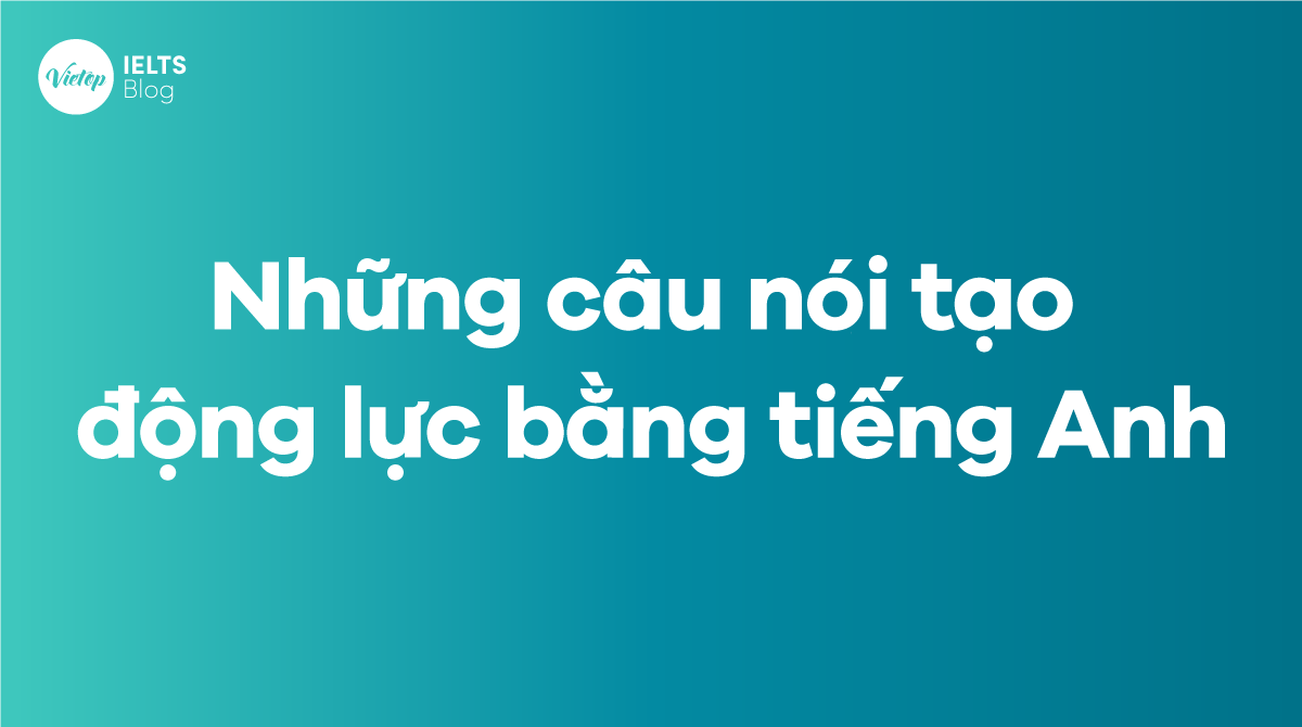 Những câu nói tạo động lực bằng tiếng Anh hay nhất