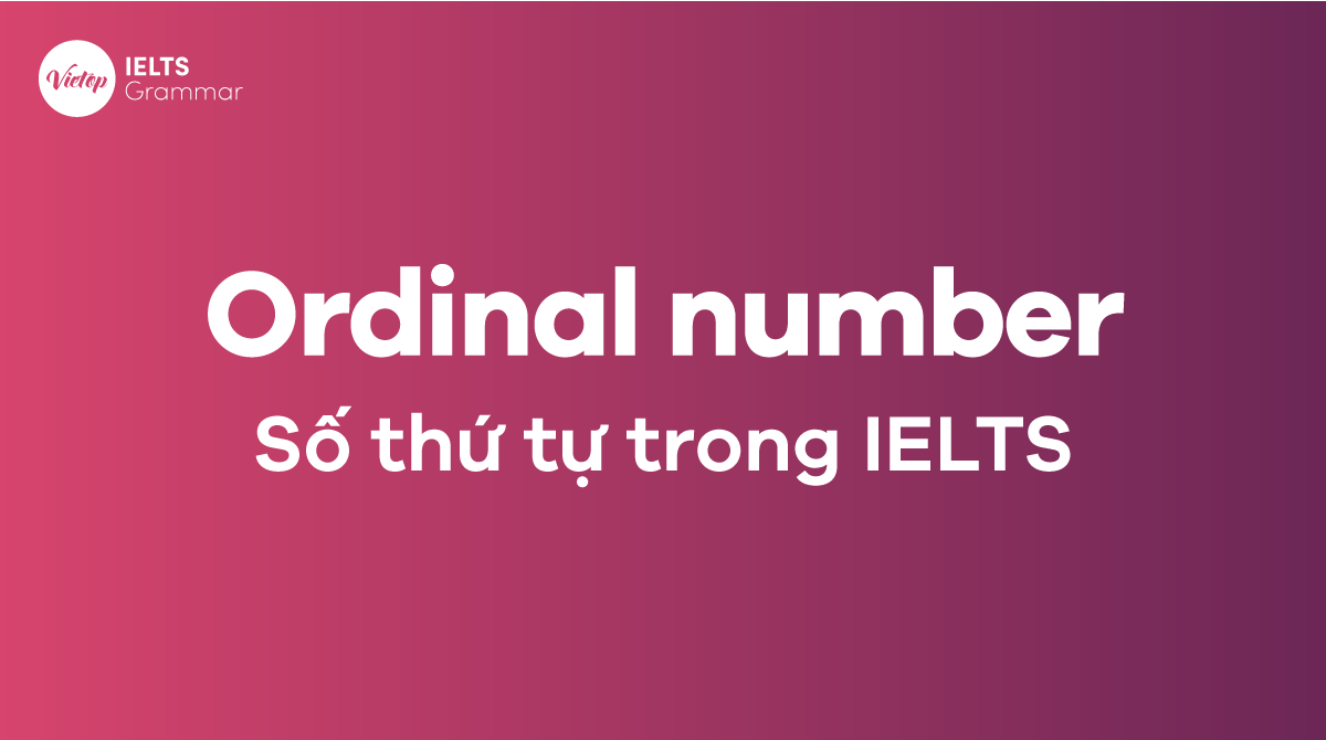 Ordinal Numbers - kiến thức về số thứ tự trong tiếng Anh