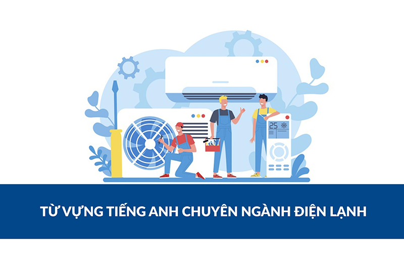 Từ vựng tiếng Anh chuyên ngành điện Lạnh