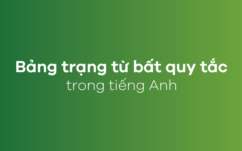 Bảng trạng từ bất quy tắc trong tiếng Anh thông dụng