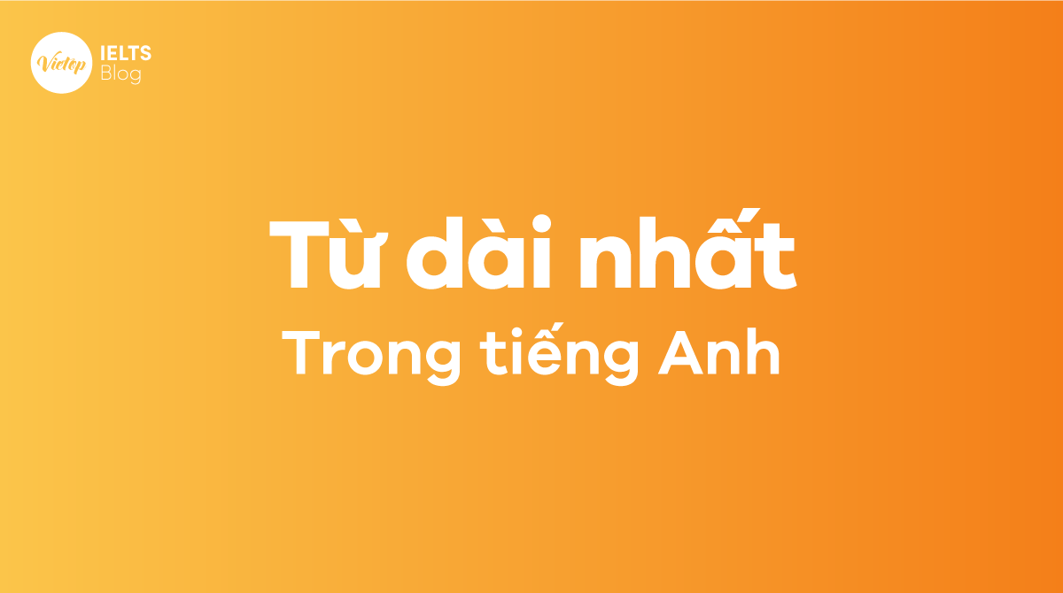 Bất ngờ trước các từ dài nhất trong tiếng Anh 