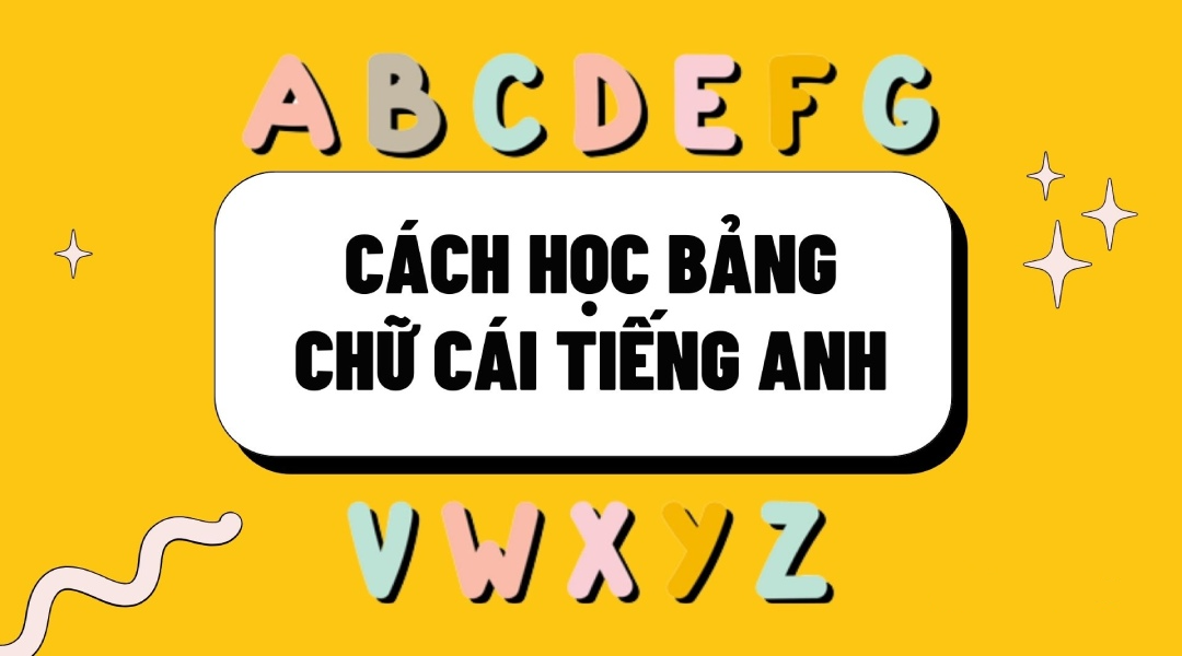 Cách học bảng chữ cái tiếng Anh nhanh và dễ nhớ nhất