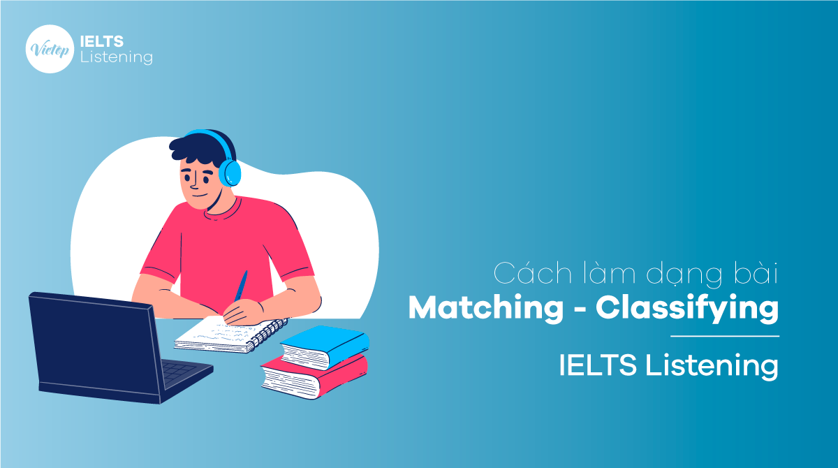 Cách làm dạng bài Matching - Classifying trong IELTS Listening