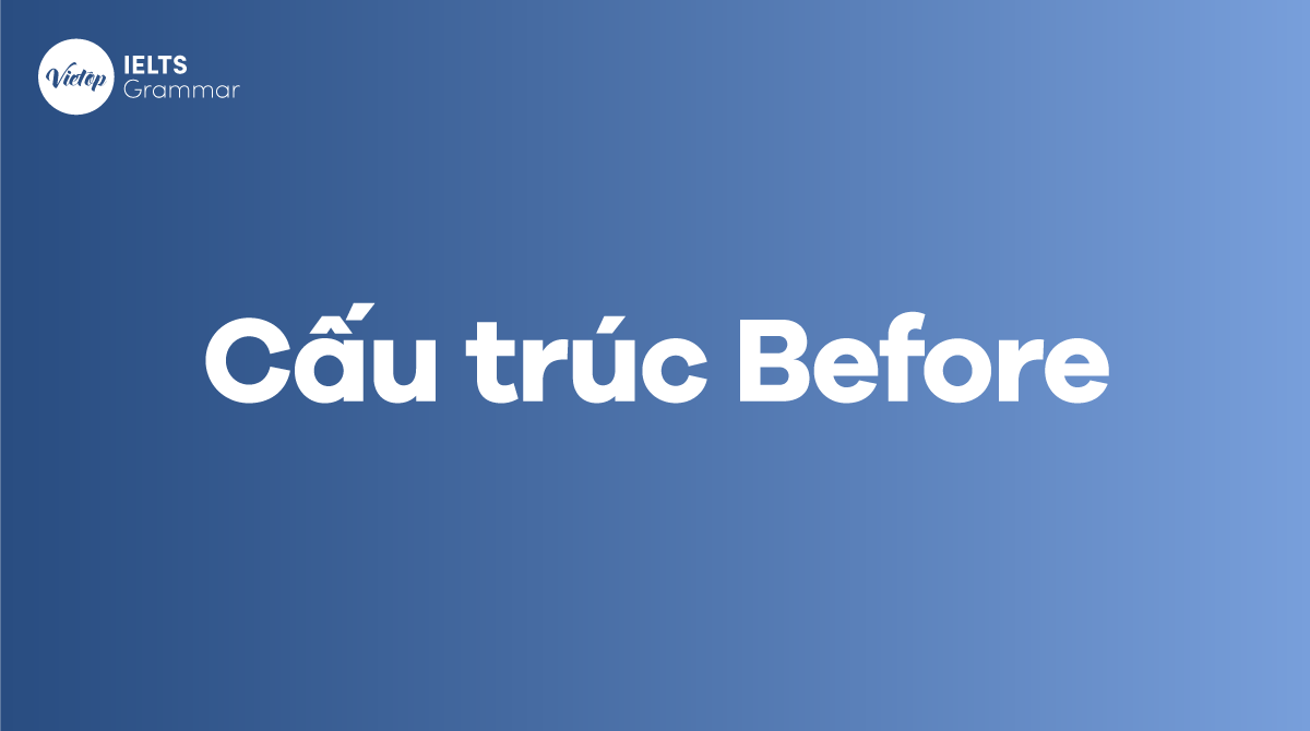 Cấu trúc Before trong tiếng Anh Cách dùng và bài tập chi tiết