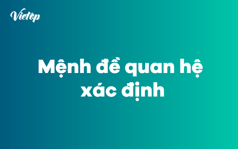 Khái niệm và cách dùng mệnh đề quan hệ xác định