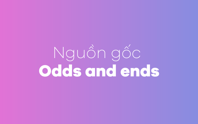 Nguồn gốc Odds and ends