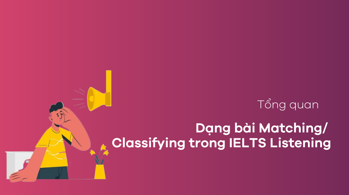 Tổng quan về dạng bài Matching Classifying trong IELTS Listening