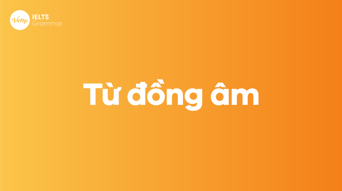 Từ đồng âm trong tiếng Anh -Phương pháp tránh nhầm lẫn từ đồng âm trong IELTS