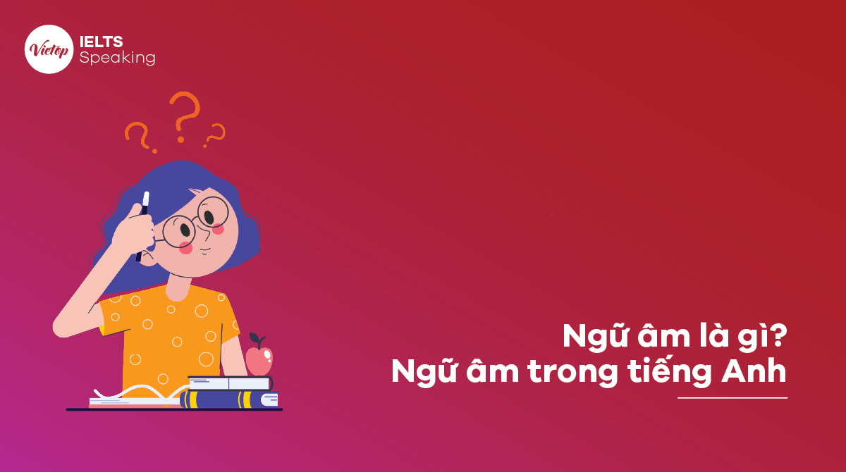 Ngữ âm là gì? Ngữ âm trong tiếng Anh