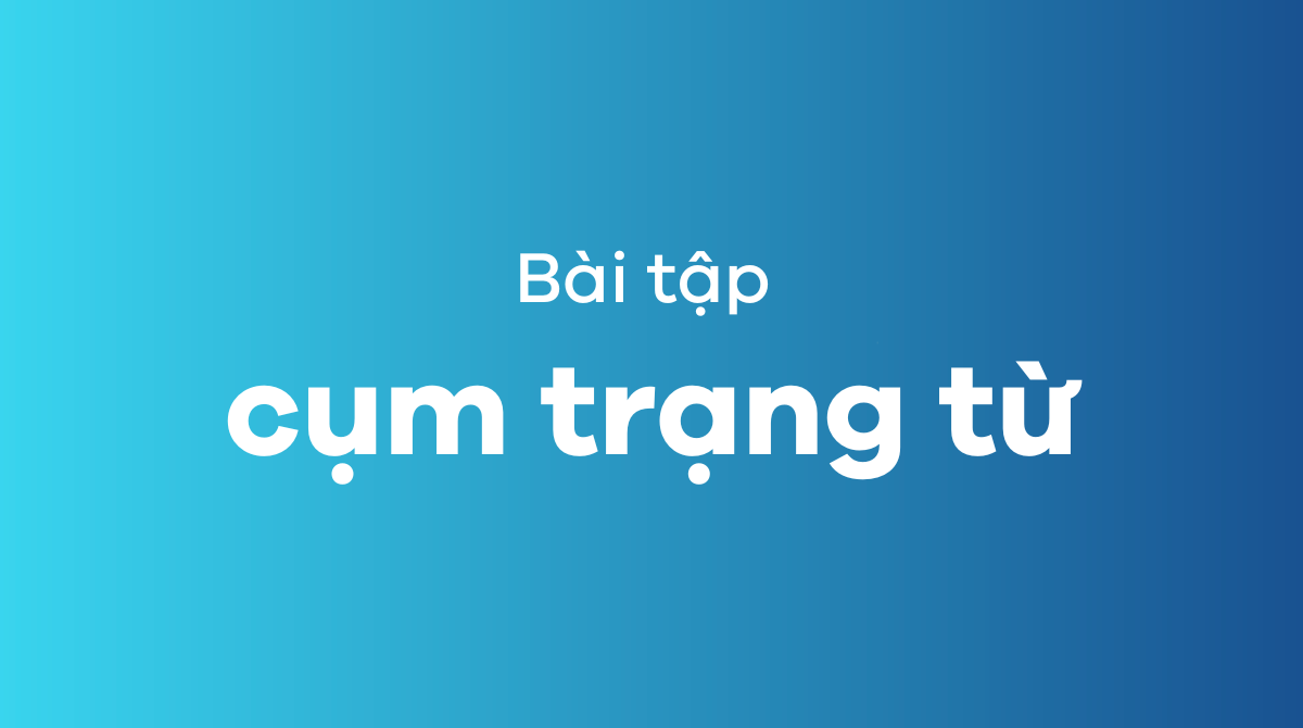 Bài tập cụm trạng từ trong tiếng Anh