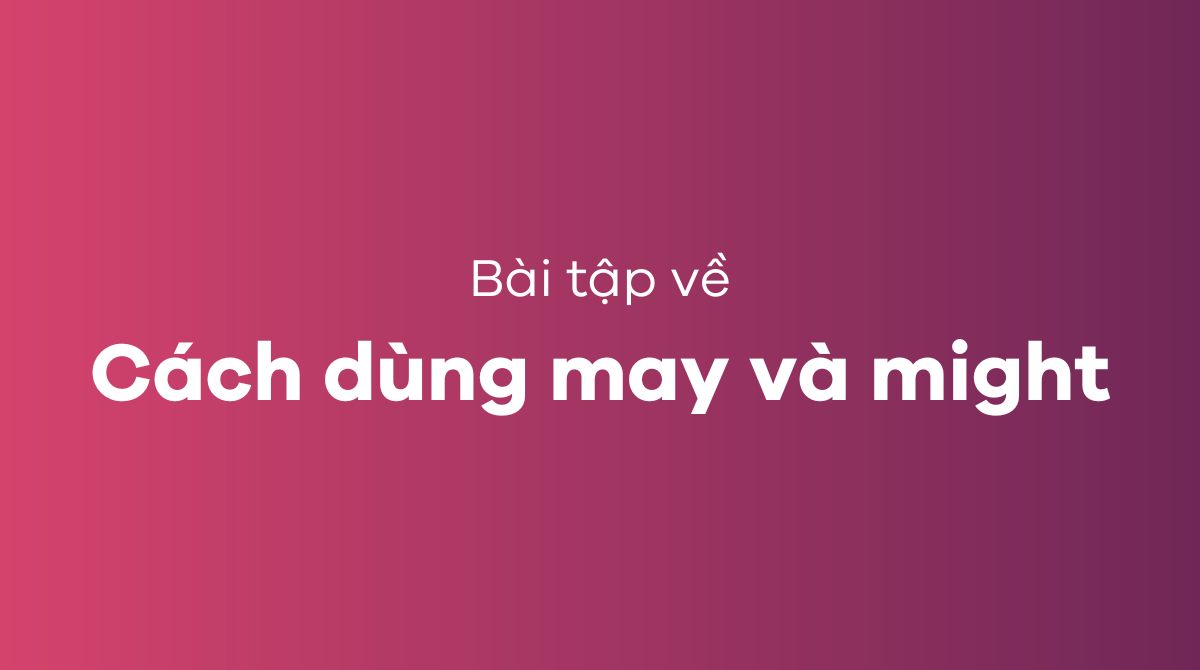 Bài tập về cách dùng may và might