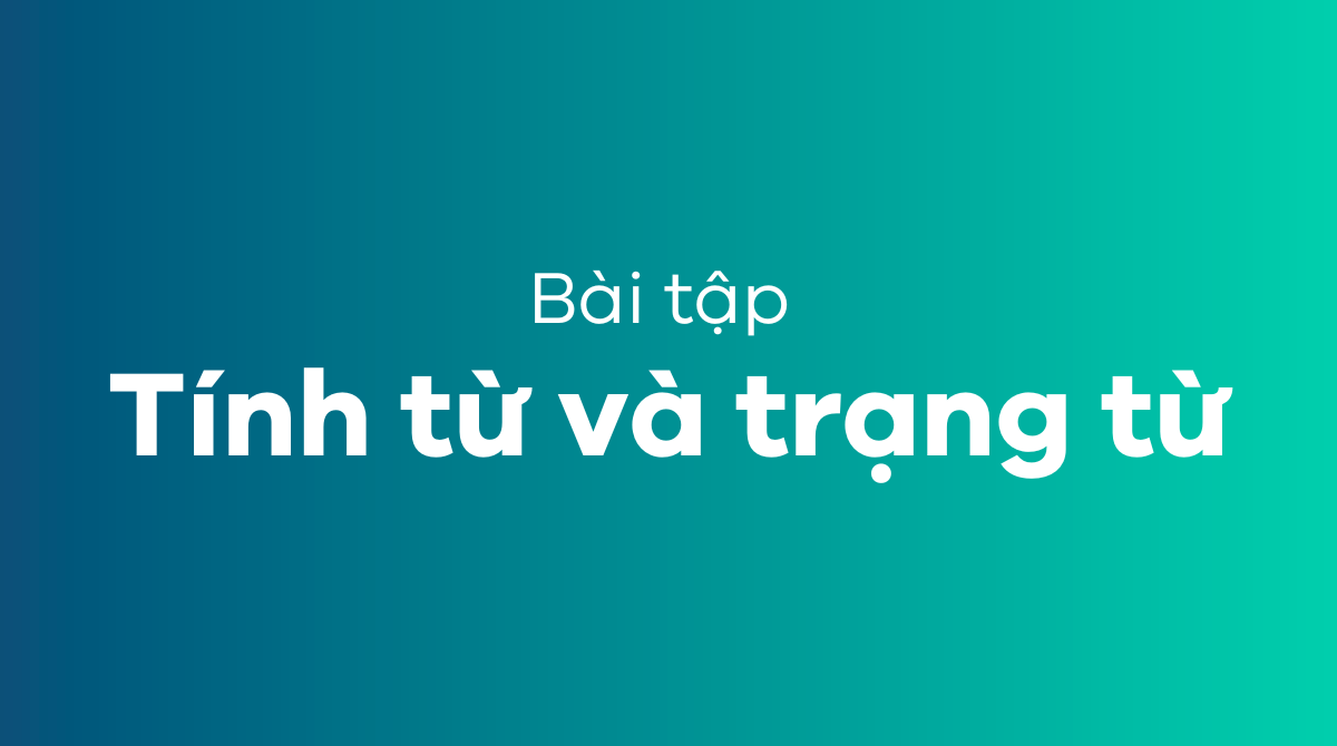 Bài tập về tính từ và trạng từ