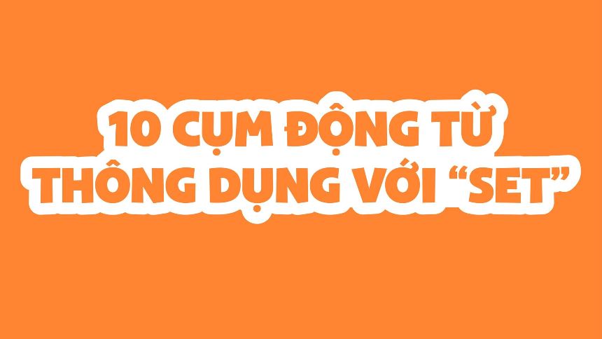 Các cụm từ thông dụng với set up trong tiếng Anh