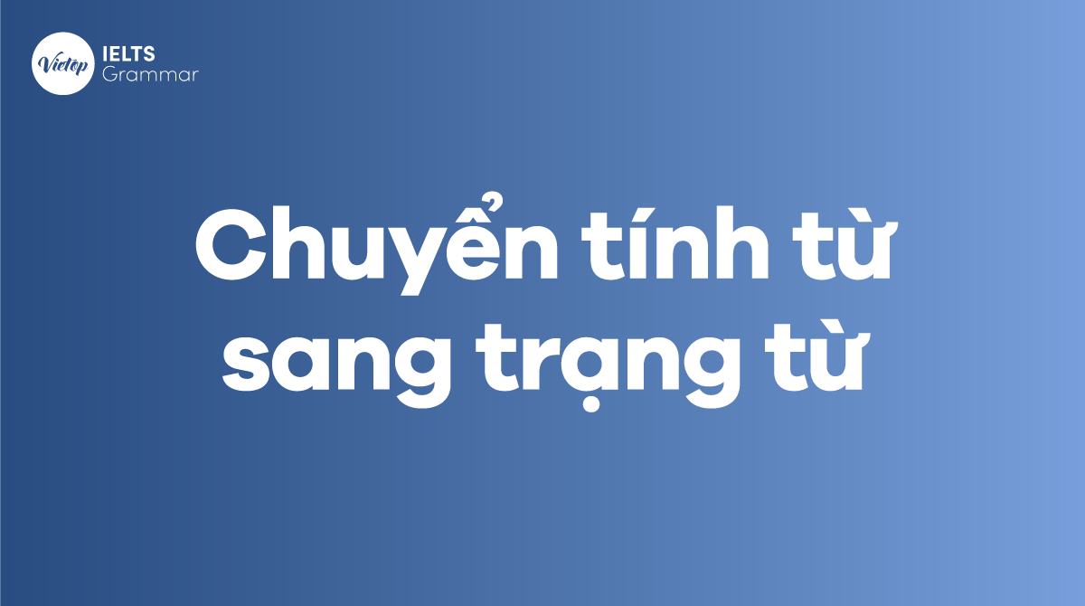 Cách chuyển từ tính từ sang trạng từ