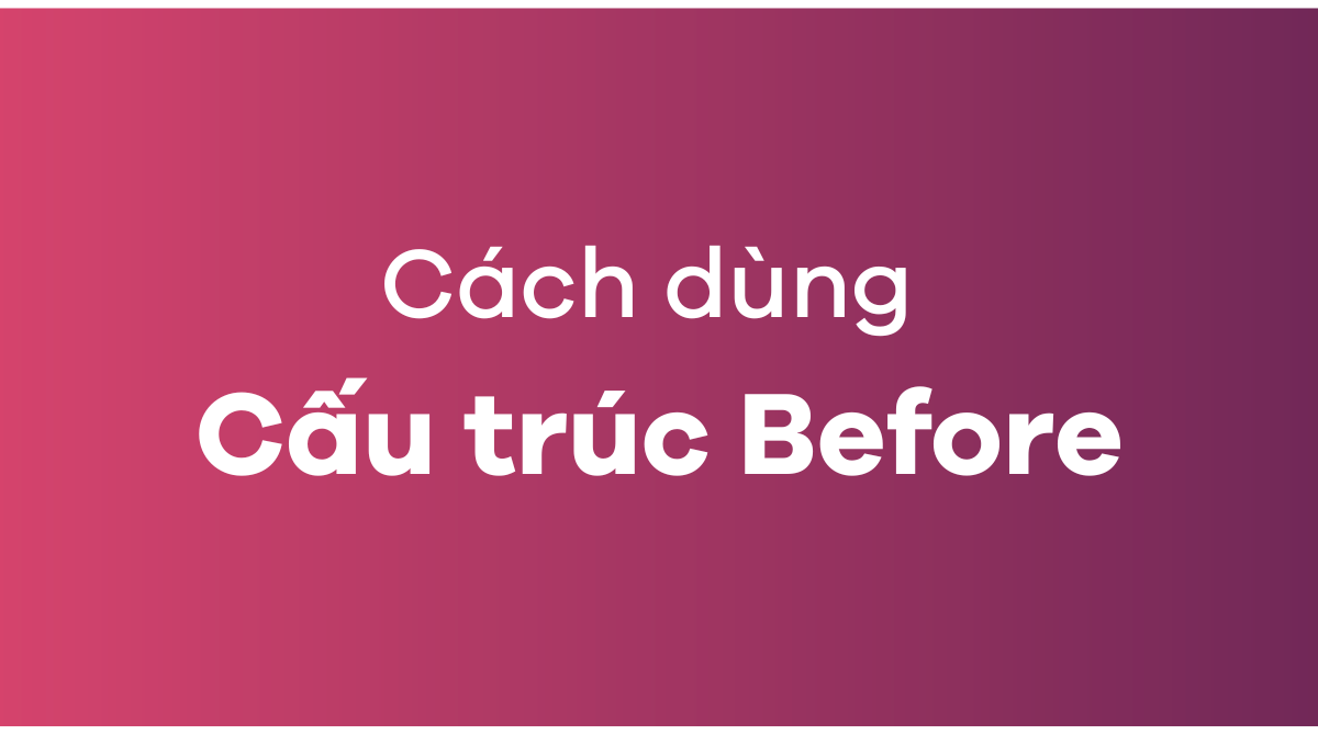 Cách dùng cấu trúc Before