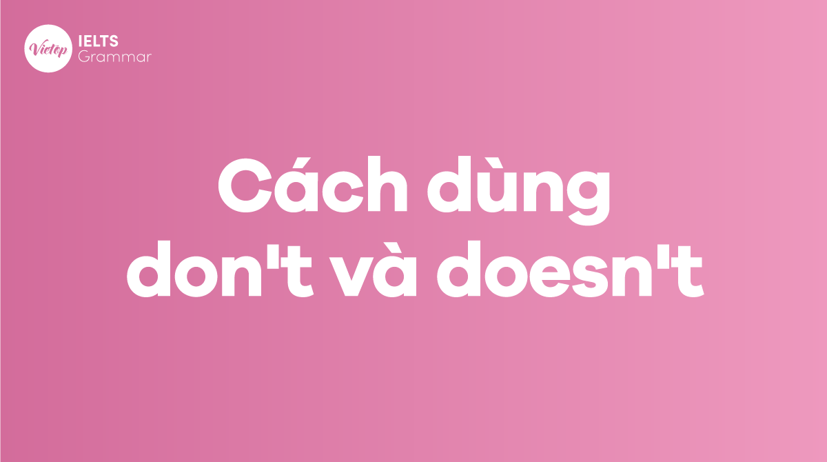 Cách dùng don't và doesn't chính xác nhất trong tiếng Anh