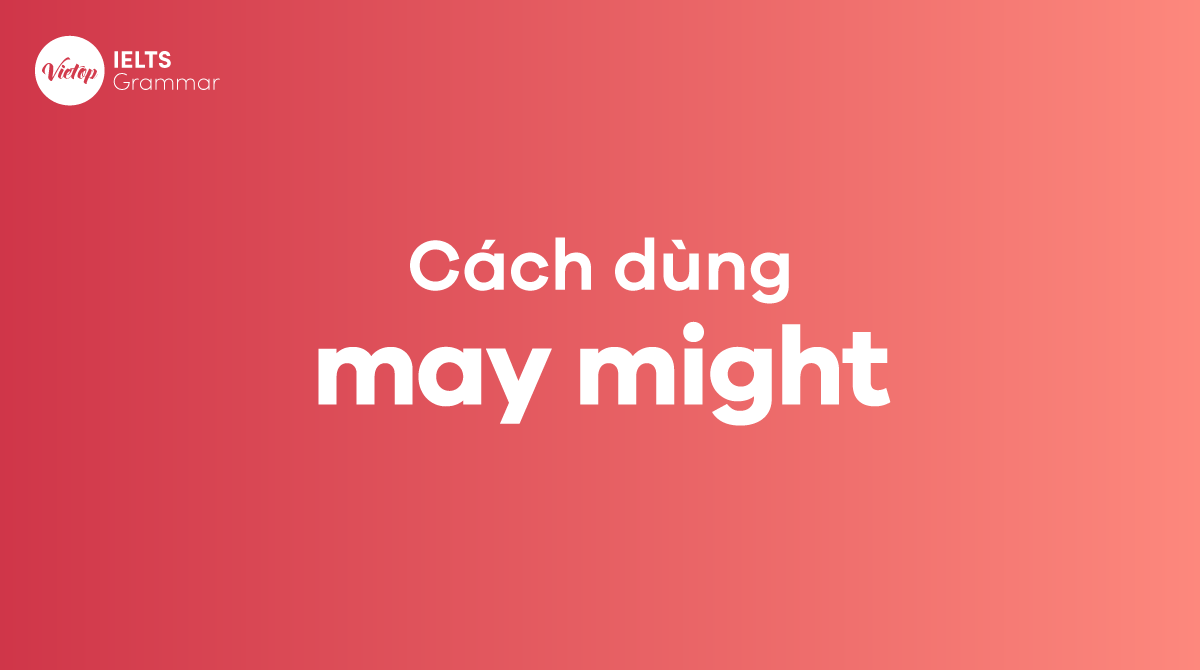 Cách dùng may might để chỉ khả năng xảy ra của sự việc