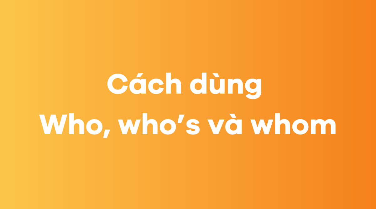 Cách dùng who, who’s và whom