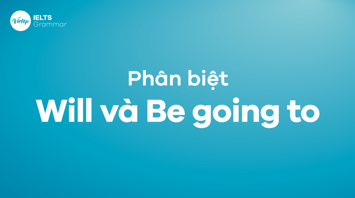 Cách phân biệt will và be going to trong tiếng Anh