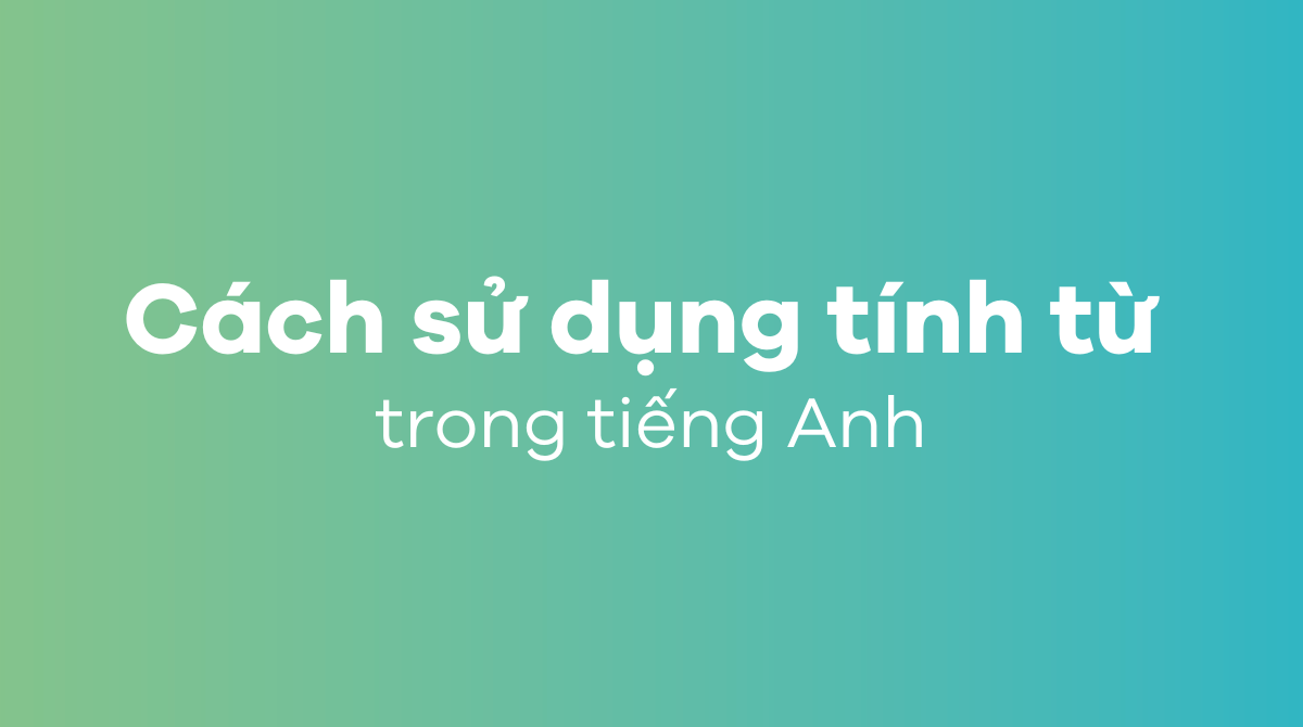 Cách sử dụng tính từ trong tiếng Anh