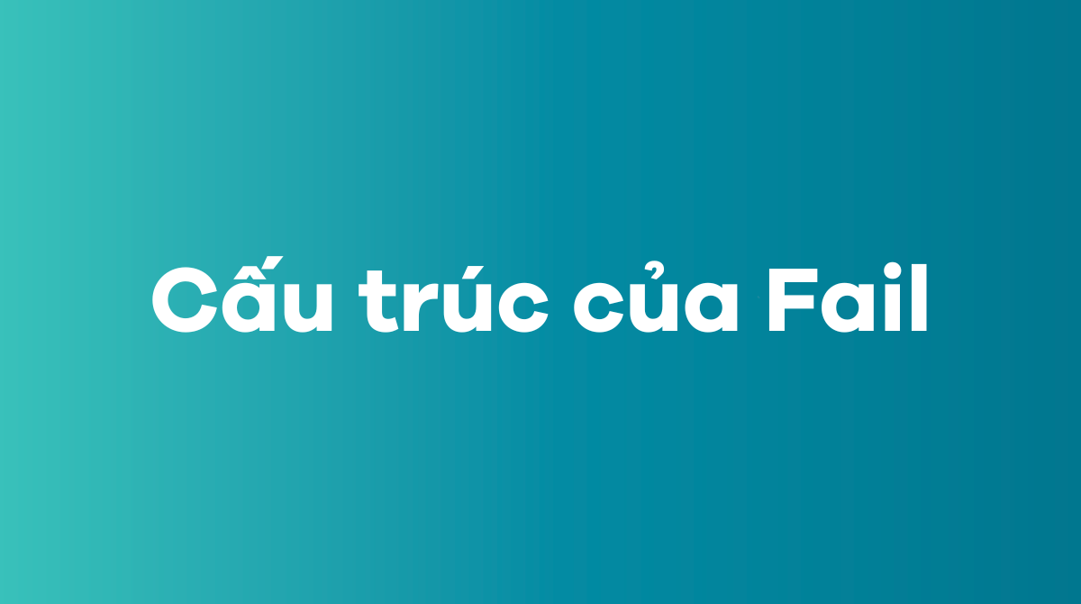 Cấu trúc của Fail