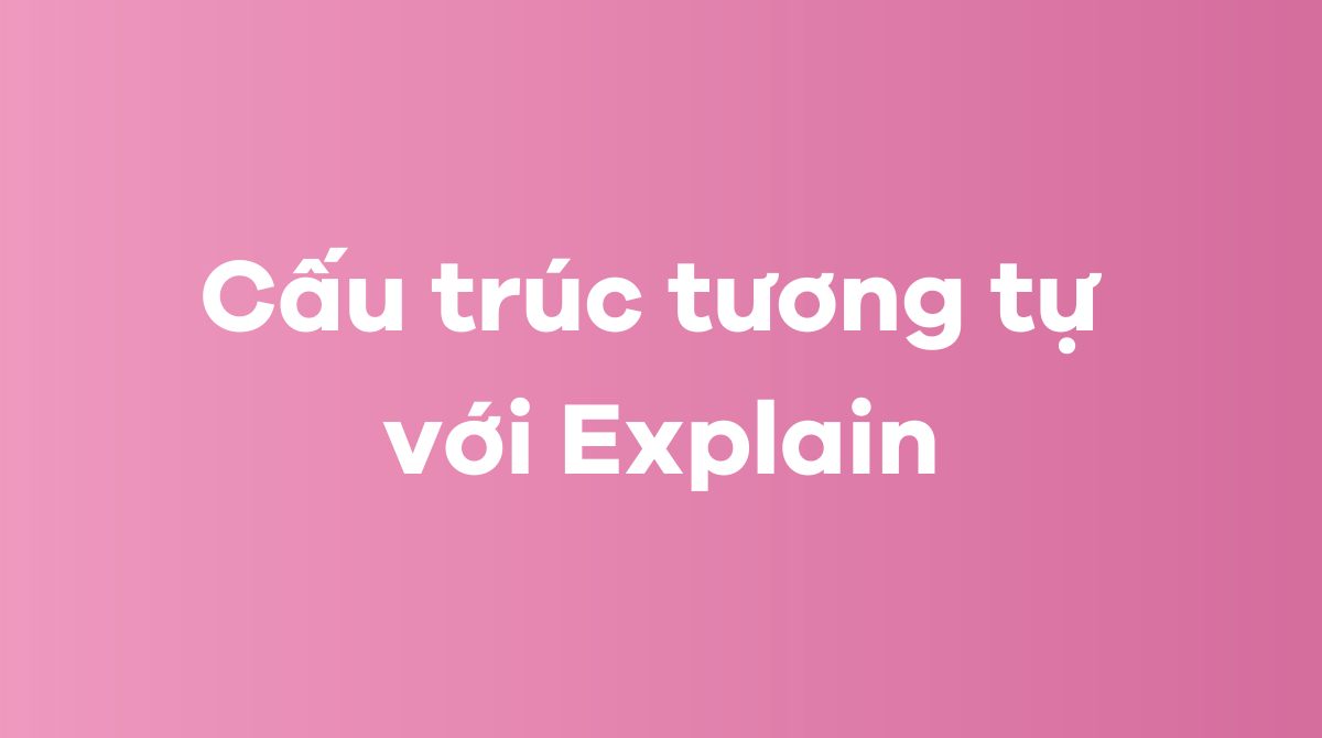 Cấu trúc tương tự với Explain