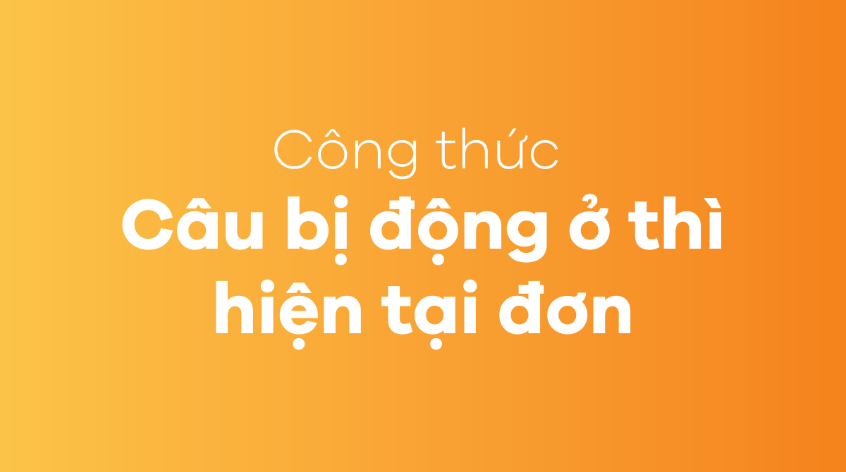 Công thức câu bị động ở thì hiện tại đơn