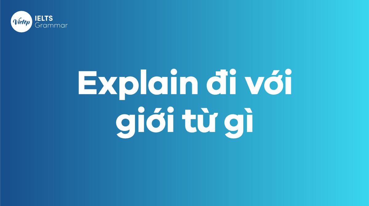 Explain + gì Explain đi với giới từ gì