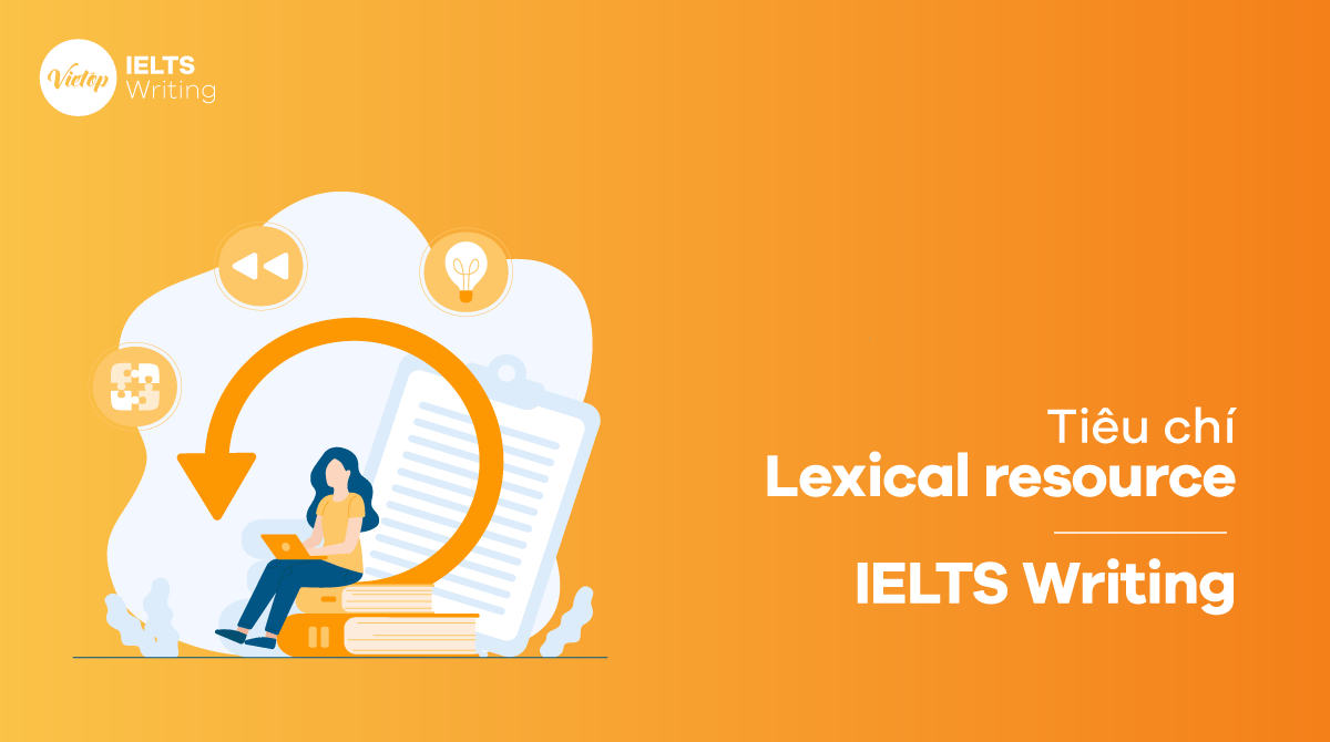 Lexical resource là gì Tiêu chí Lexical resource in IELTS Writing