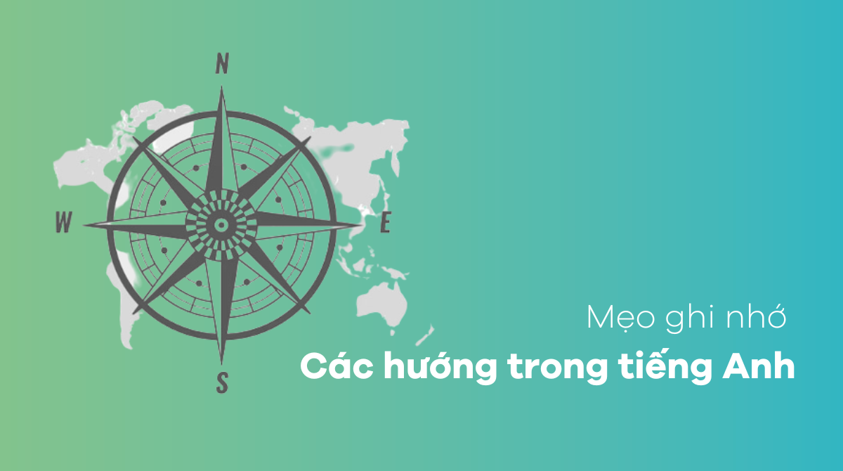 Mẹo ghi nhớ các hướng trong tiếng Anh nhanh chóng, đơn giản