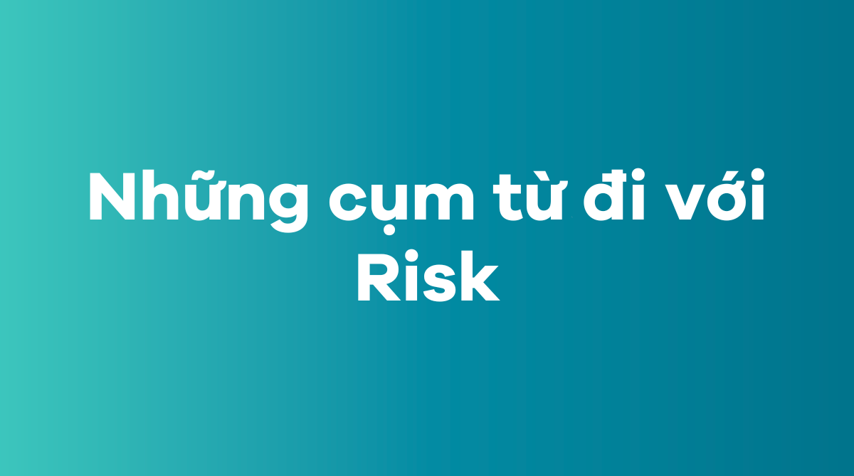 Những cụm từ đi với Risk