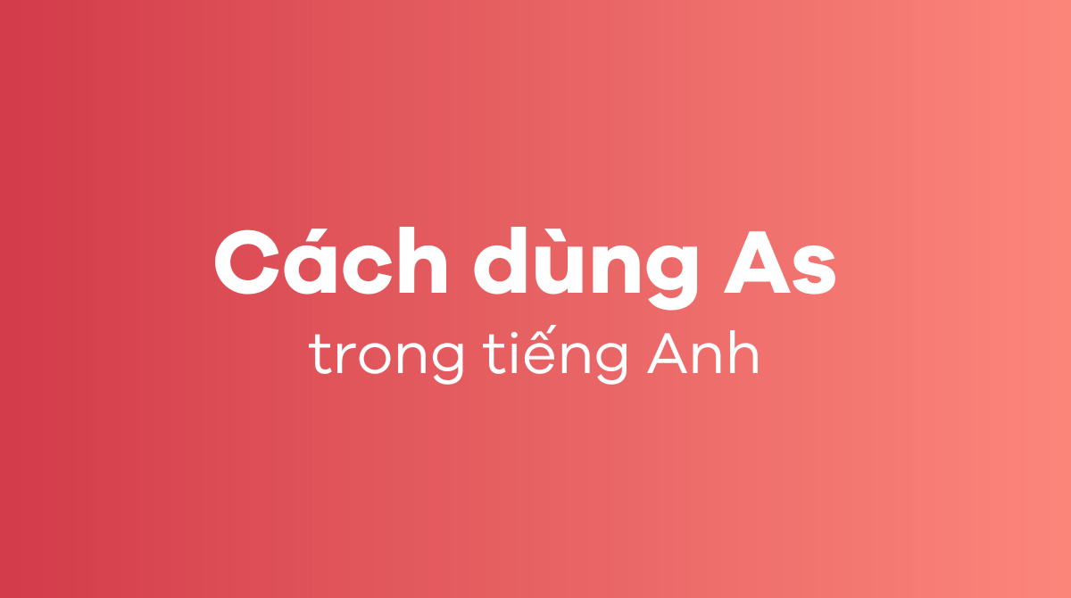 Phân biệt Like và As - Cách dùng As trong tiếng Anh