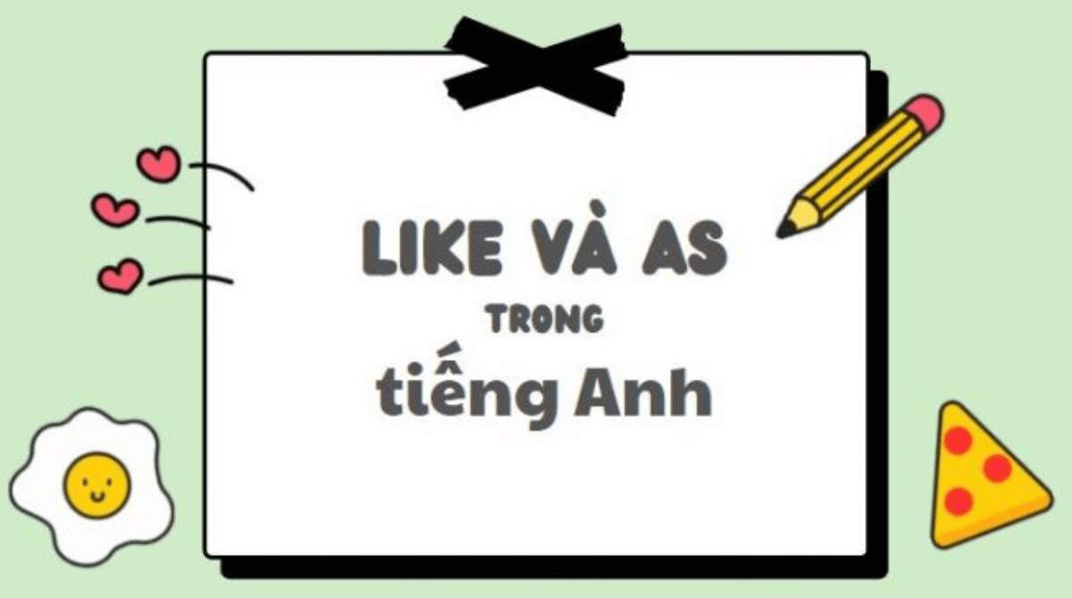 Phân biệt Like và As - Áp dụng trong bài thi IELTS