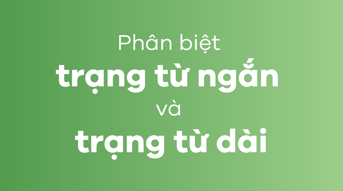 Phân biệt trạng từ ngắn và trạng từ dài