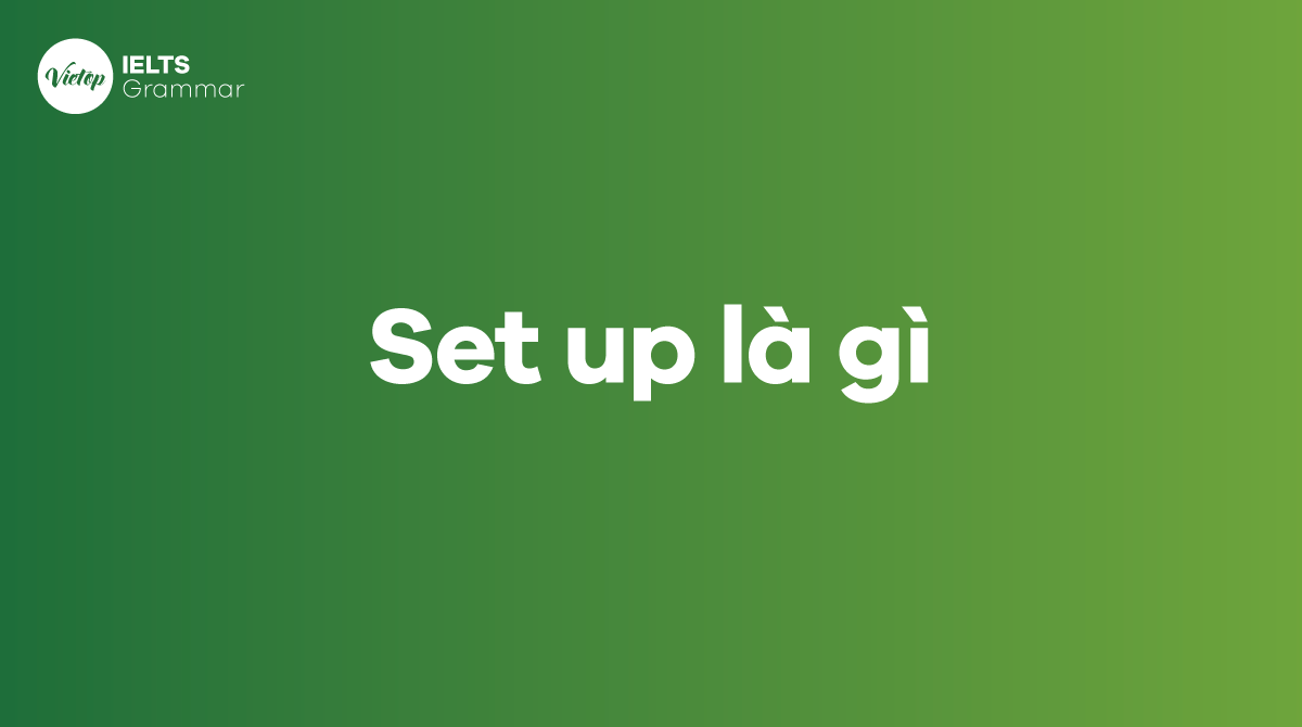 Set up là gì Sự khác nhau giữa set up, set-up và setup trong tiếng Anh