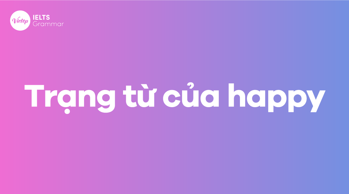 Trạng từ của happy và cách dùng