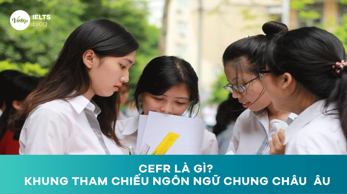 CEFR là gì? Tìm hiểu về khung tham chiếu ngôn ngữ chung Châu Âu CEFR